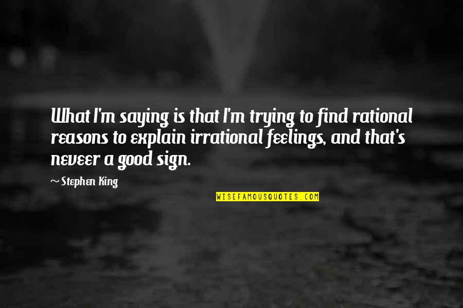 Rational Irrational Quotes By Stephen King: What I'm saying is that I'm trying to