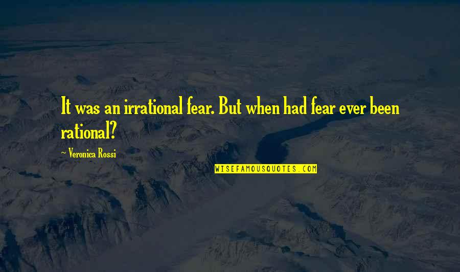 Rational Irrational Quotes By Veronica Rossi: It was an irrational fear. But when had
