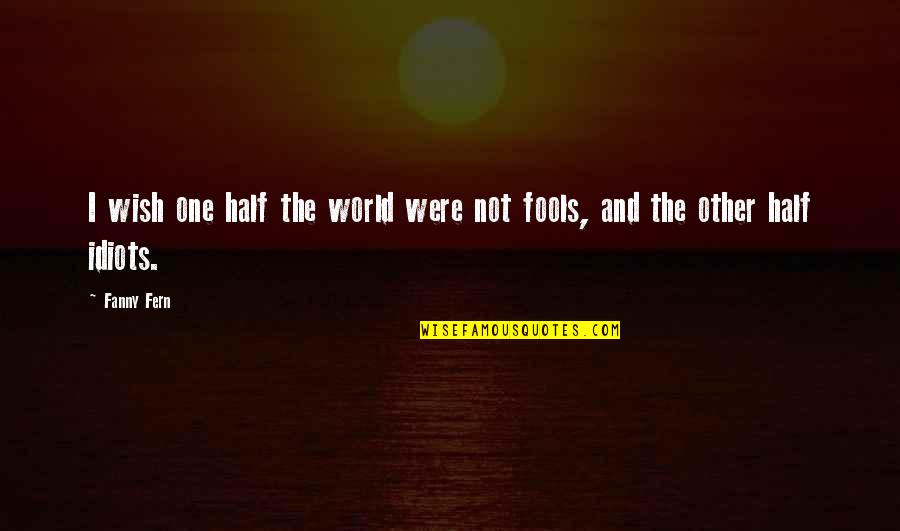Rational Optimist Quotes By Fanny Fern: I wish one half the world were not