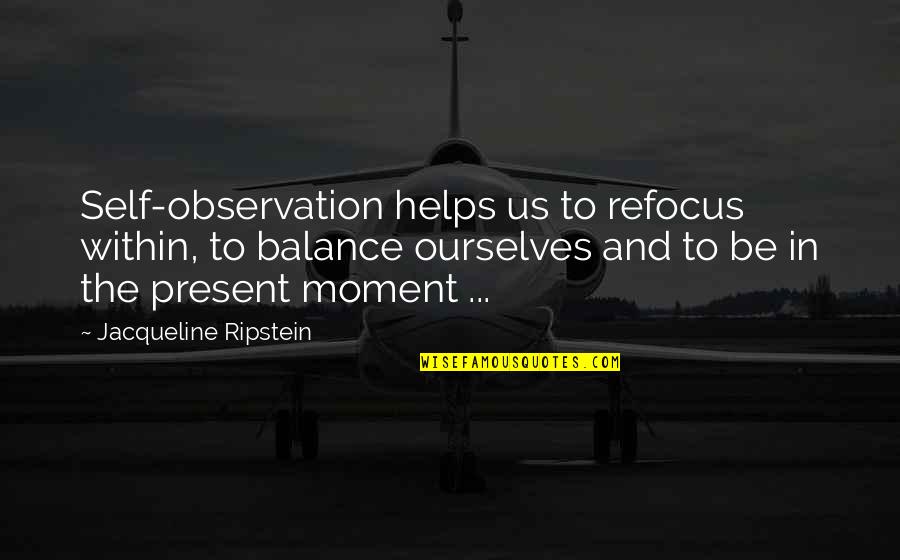 Rational Optimist Quotes By Jacqueline Ripstein: Self-observation helps us to refocus within, to balance