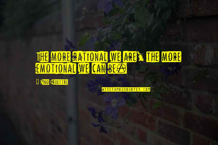 Rational Over Emotional Quotes By Nino Gruettke: The more rational we are, the more emotional