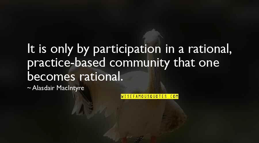 Rational Quotes By Alasdair MacIntyre: It is only by participation in a rational, Rational Quotes By Alasdair MacIntyre: It is only by participation in a rational,
