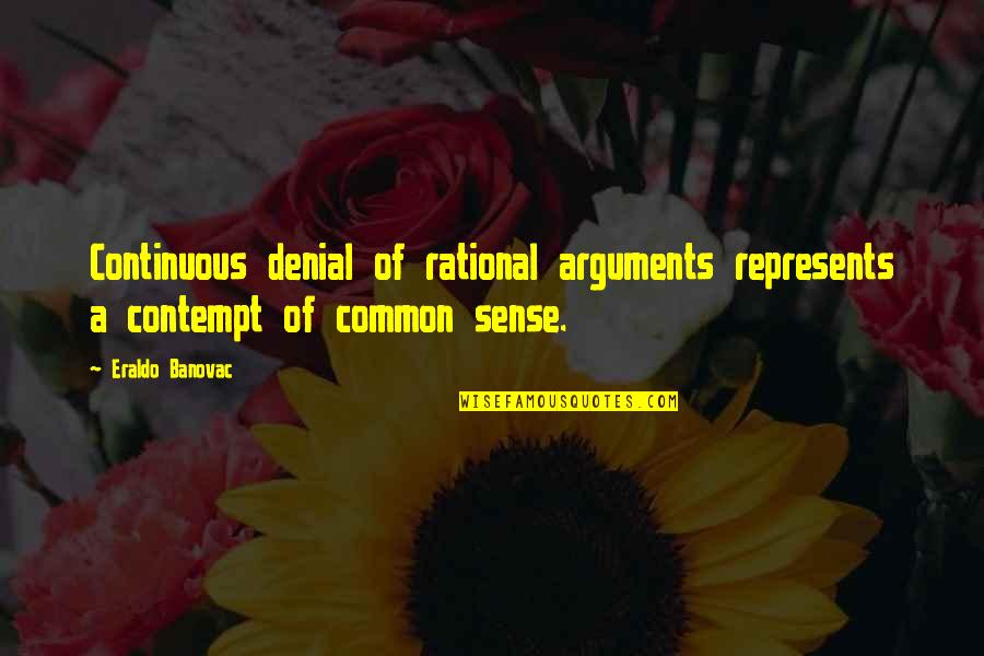 Rational Quotes Quotes By Eraldo Banovac: Continuous denial of rational arguments represents a contempt