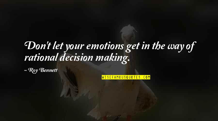 Rational Quotes Quotes By Roy Bennett: Don't let your emotions get in the way