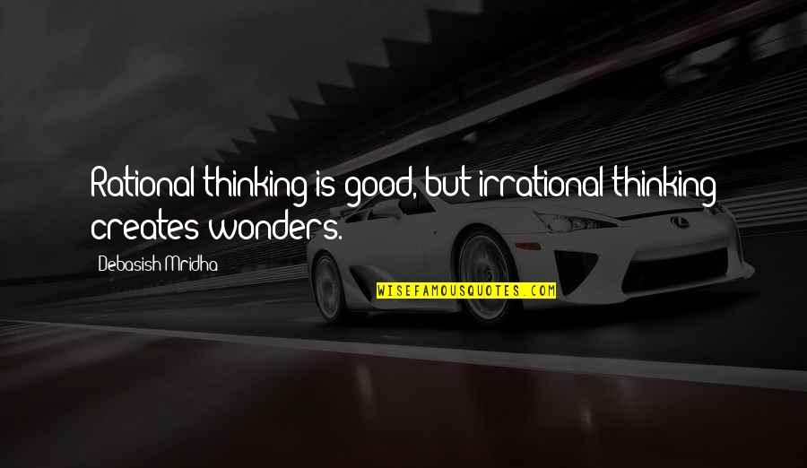 Rational Thinking Quotes By Debasish Mridha: Rational thinking is good, but irrational thinking creates Rational Thinking Quotes By Debasish Mridha: Rational thinking is good, but irrational thinking creates