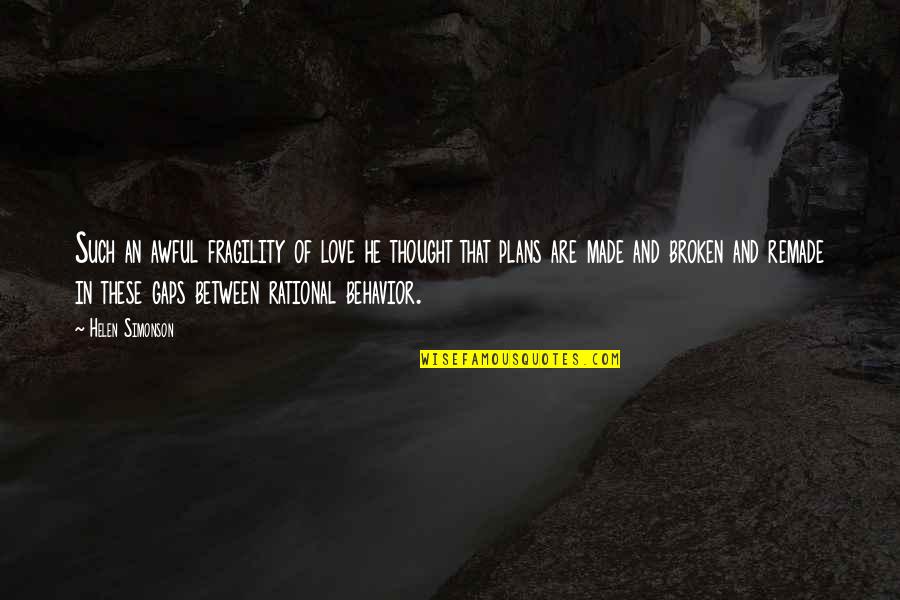 Rational Thought Quotes By Helen Simonson: Such an awful fragility of love he thought Rational Thought Quotes By Helen Simonson: Such an awful fragility of love he thought