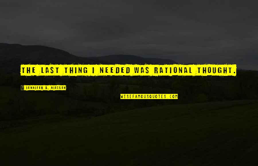 Rational Thought Quotes By Jennifer A. Nielsen: The last thing I needed was rational thought. Rational Thought Quotes By Jennifer A. Nielsen: The last thing I needed was rational thought.