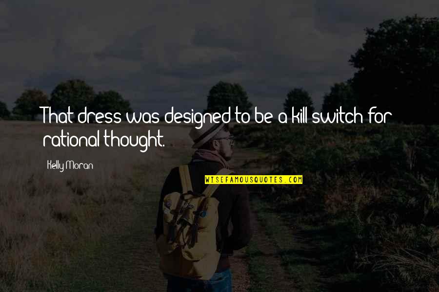 Rational Thought Quotes By Kelly Moran: That dress was designed to be a kill