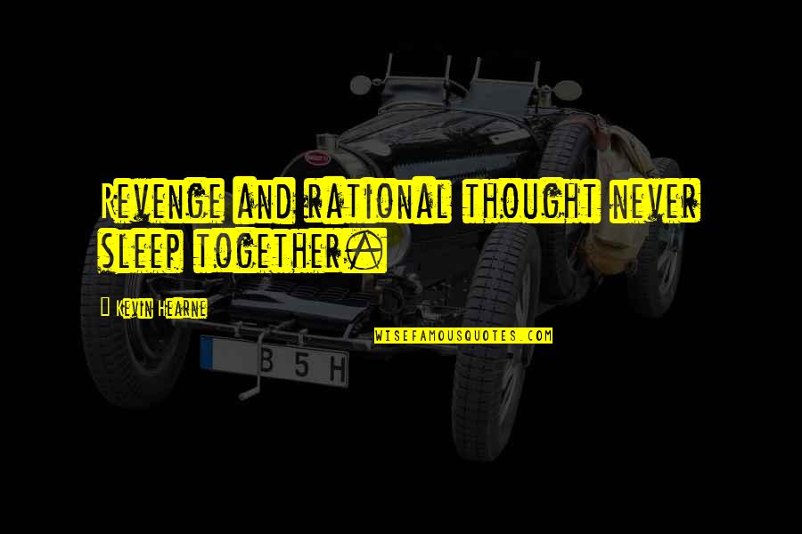 Rational Thought Quotes By Kevin Hearne: Revenge and rational thought never sleep together. Rational Thought Quotes By Kevin Hearne: Revenge and rational thought never sleep together.