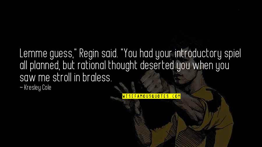 Rational Thought Quotes By Kresley Cole: Lemme guess," Regin said. "You had your introductory Rational Thought Quotes By Kresley Cole: Lemme guess," Regin said. "You had your introductory