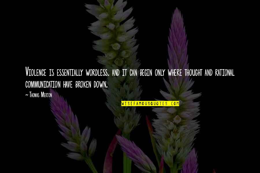 Rational Thought Quotes By Thomas Merton: Violence is essentially wordless. and it can begin Rational Thought Quotes By Thomas Merton: Violence is essentially wordless. and it can begin