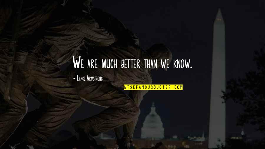 Rationalise My Feelings Quotes By Lance Armstrong: We are much better than we know.
