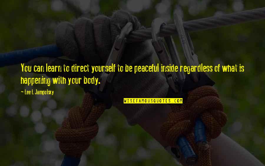 Rationalise My Feelings Quotes By Lee L Jampolsky: You can learn to direct yourself to be