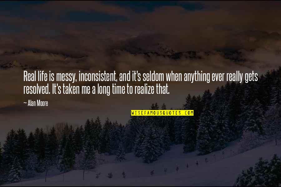 Rationalise Quotes By Alan Moore: Real life is messy, inconsistent, and it's seldom Rationalise Quotes By Alan Moore: Real life is messy, inconsistent, and it's seldom