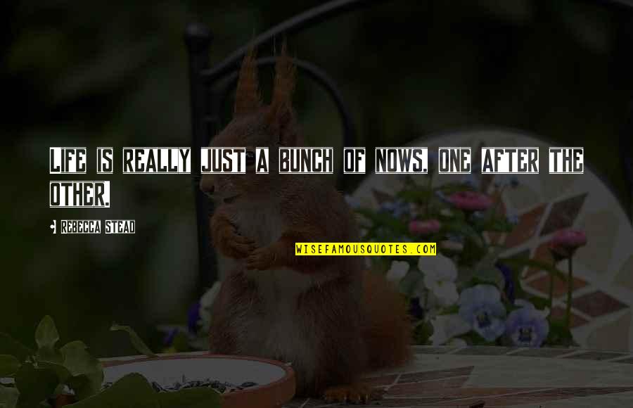 Rationalising Quotes By Rebecca Stead: Life is really just a bunch of nows, Rationalising Quotes By Rebecca Stead: Life is really just a bunch of nows,