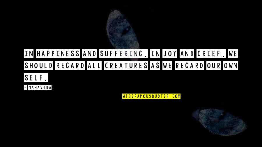 Rationalising Versus Quotes By Mahavira: In happiness and suffering, in joy and grief, Rationalising Versus Quotes By Mahavira: In happiness and suffering, in joy and grief,