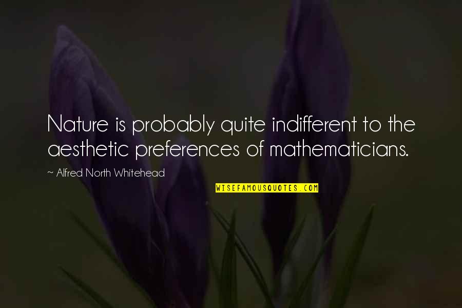 Rationalism Philosophy Quotes By Alfred North Whitehead: Nature is probably quite indifferent to the aesthetic Rationalism Philosophy Quotes By Alfred North Whitehead: Nature is probably quite indifferent to the aesthetic