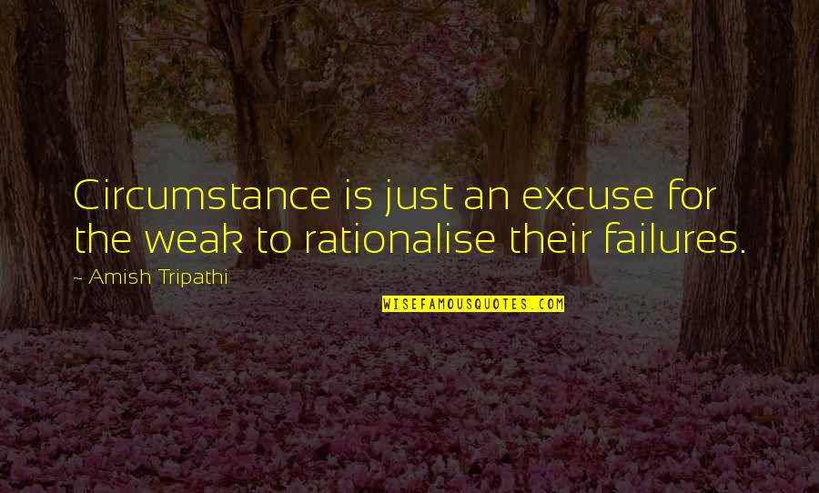 Rationalism Philosophy Quotes By Amish Tripathi: Circumstance is just an excuse for the weak