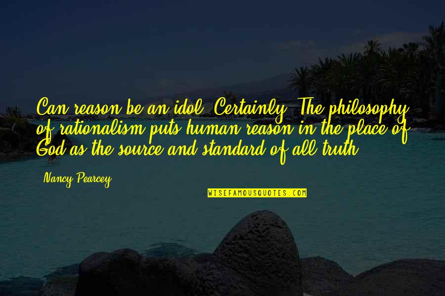 Rationalism Philosophy Quotes By Nancy Pearcey: Can reason be an idol? Certainly. The philosophy