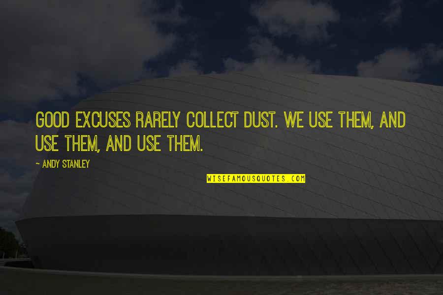 Rationalism Quotes By Andy Stanley: Good excuses rarely collect dust. We use them,