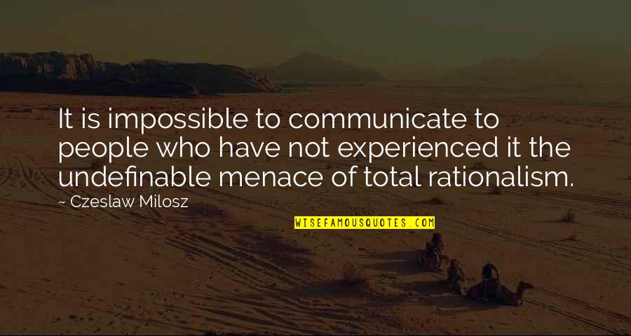 Rationalism Quotes By Czeslaw Milosz: It is impossible to communicate to people who