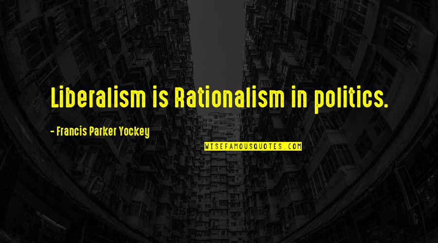 Rationalism Quotes By Francis Parker Yockey: Liberalism is Rationalism in politics.