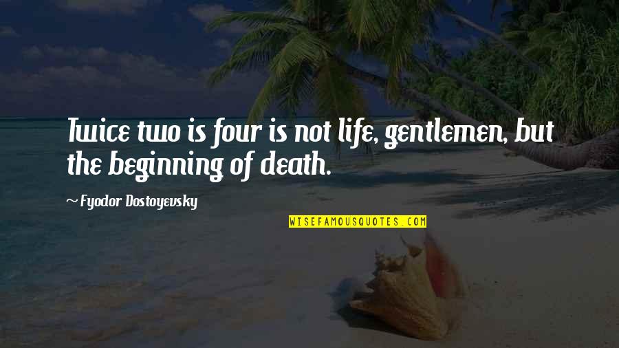 Rationalism Quotes By Fyodor Dostoyevsky: Twice two is four is not life, gentlemen,