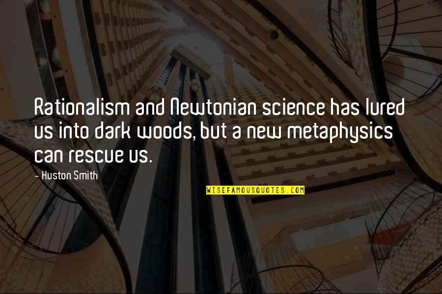 Rationalism Quotes By Huston Smith: Rationalism and Newtonian science has lured us into