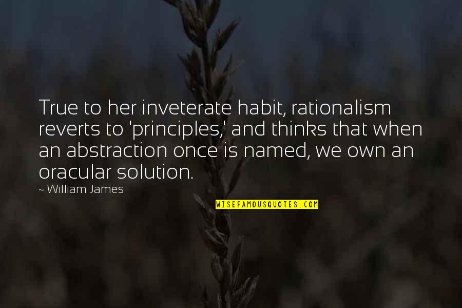 Rationalism Quotes By William James: True to her inveterate habit, rationalism reverts to