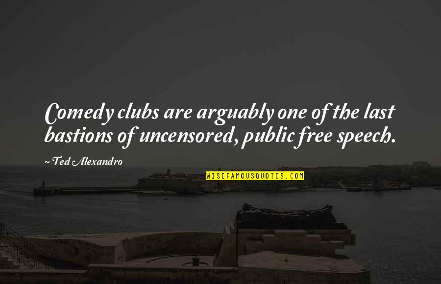Rationalisme Adalah Quotes By Ted Alexandro: Comedy clubs are arguably one of the last