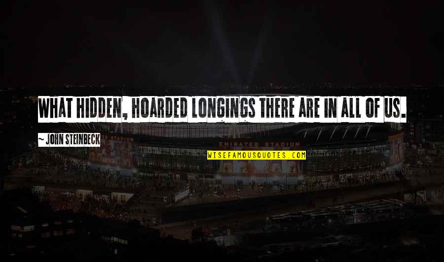 Rationalisme Quotes By John Steinbeck: What hidden, hoarded longings there are in all