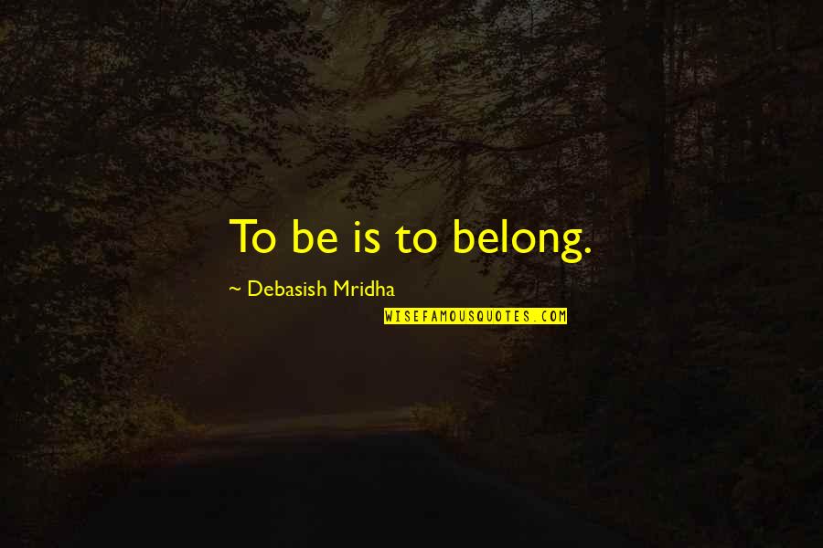 Rationalismus Quotes By Debasish Mridha: To be is to belong.