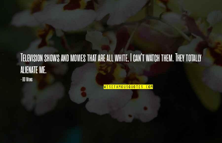 Rationalismus Und Quotes By BD Wong: Television shows and movies that are all white, Rationalismus Und Quotes By BD Wong: Television shows and movies that are all white,