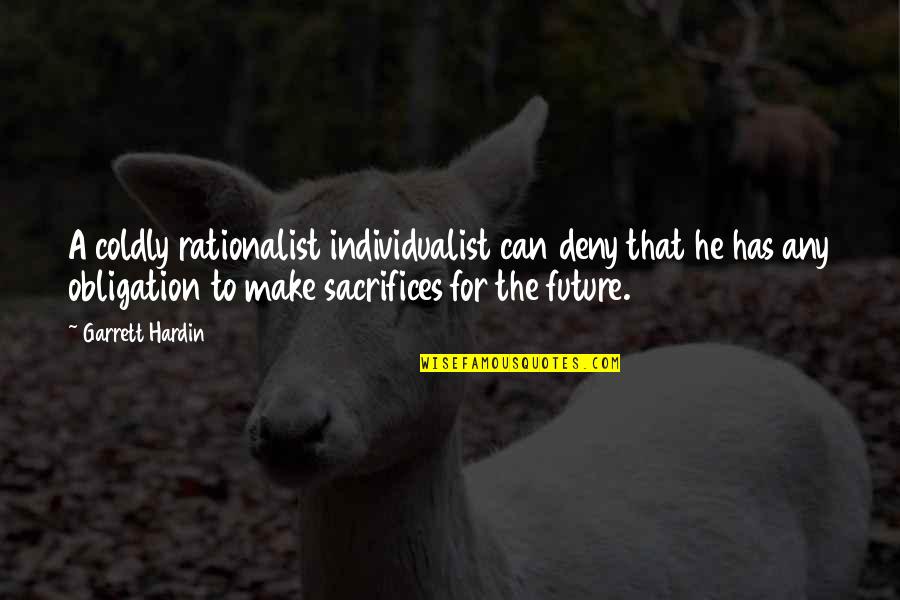 Rationalist Quotes By Garrett Hardin: A coldly rationalist individualist can deny that he