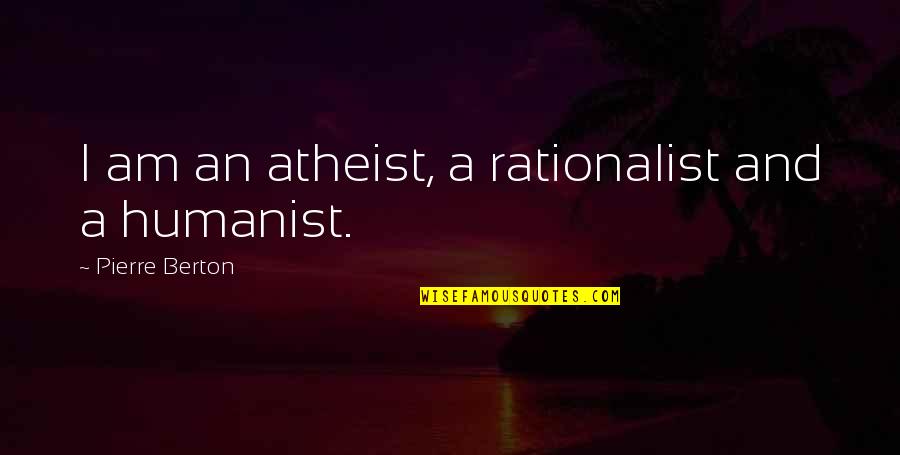Rationalist Quotes By Pierre Berton: I am an atheist, a rationalist and a