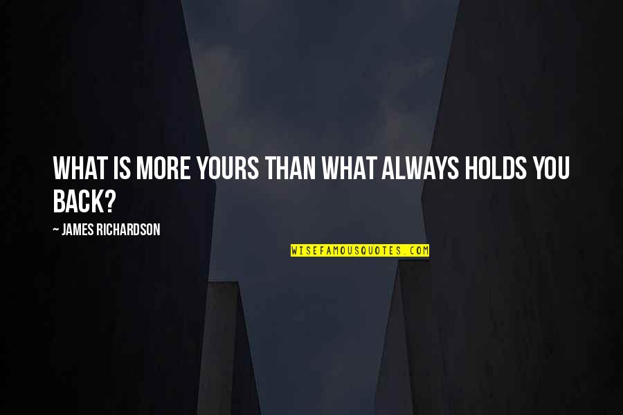 Rationalit Absolue Quotes By James Richardson: What is more yours than what always holds