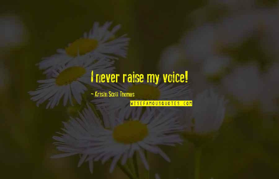 Rationalit Absolue Quotes By Kristin Scott Thomas: I never raise my voice!
