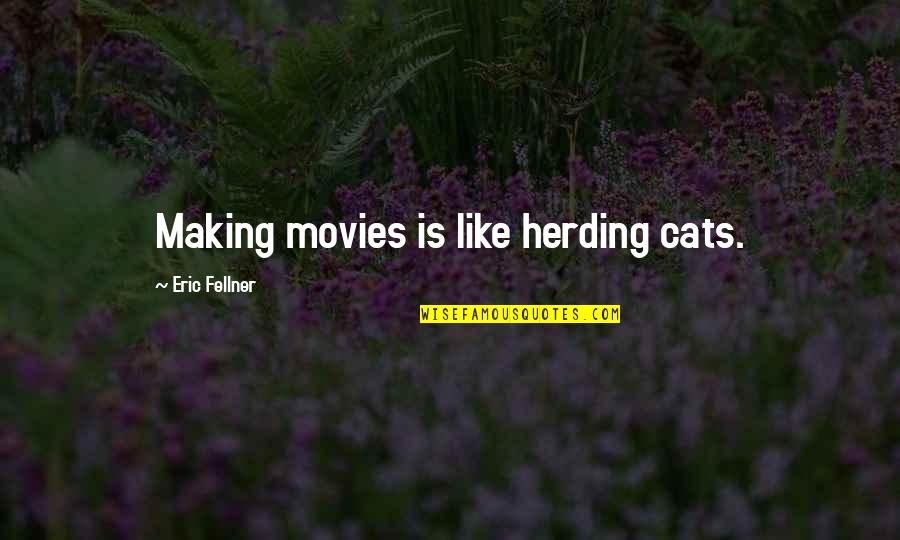 Rationaliteit Quotes By Eric Fellner: Making movies is like herding cats. Rationaliteit Quotes By Eric Fellner: Making movies is like herding cats.