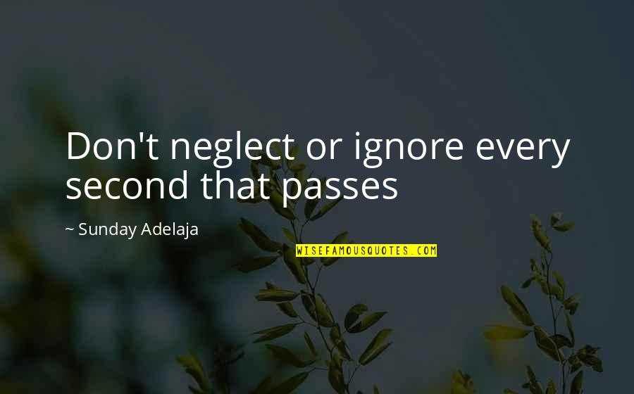 Rationaliteit Quotes By Sunday Adelaja: Don't neglect or ignore every second that passes Rationaliteit Quotes By Sunday Adelaja: Don't neglect or ignore every second that passes