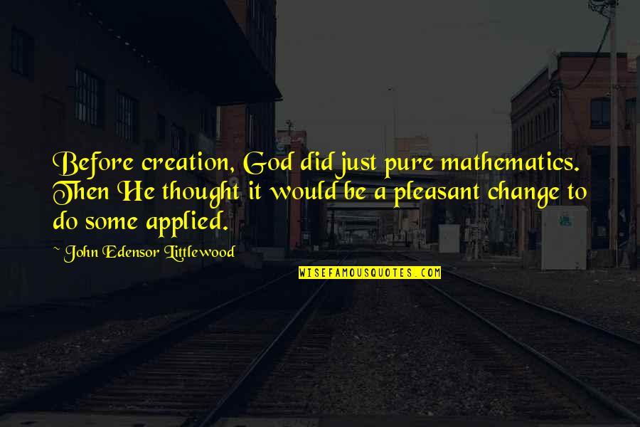 Rationalities Quotes By John Edensor Littlewood: Before creation, God did just pure mathematics. Then Rationalities Quotes By John Edensor Littlewood: Before creation, God did just pure mathematics. Then