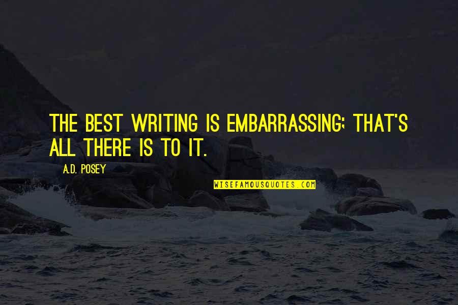 Rationality In Economics Quotes By A.D. Posey: The best writing is embarrassing; that's all there