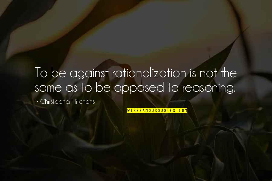 Rationalization Quotes By Christopher Hitchens: To be against rationalization is not the same