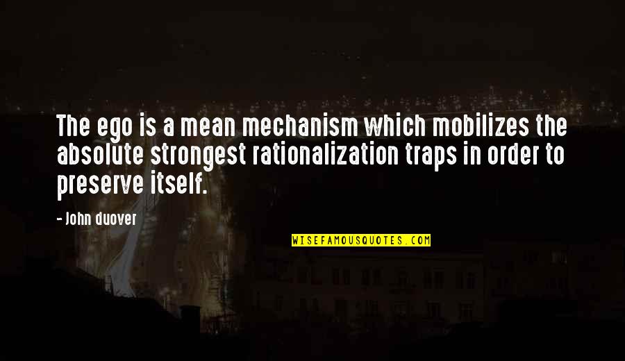 Rationalization Quotes By John Duover: The ego is a mean mechanism which mobilizes