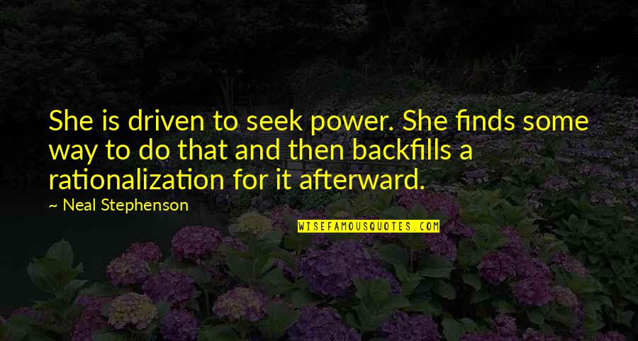 Rationalization Quotes By Neal Stephenson: She is driven to seek power. She finds