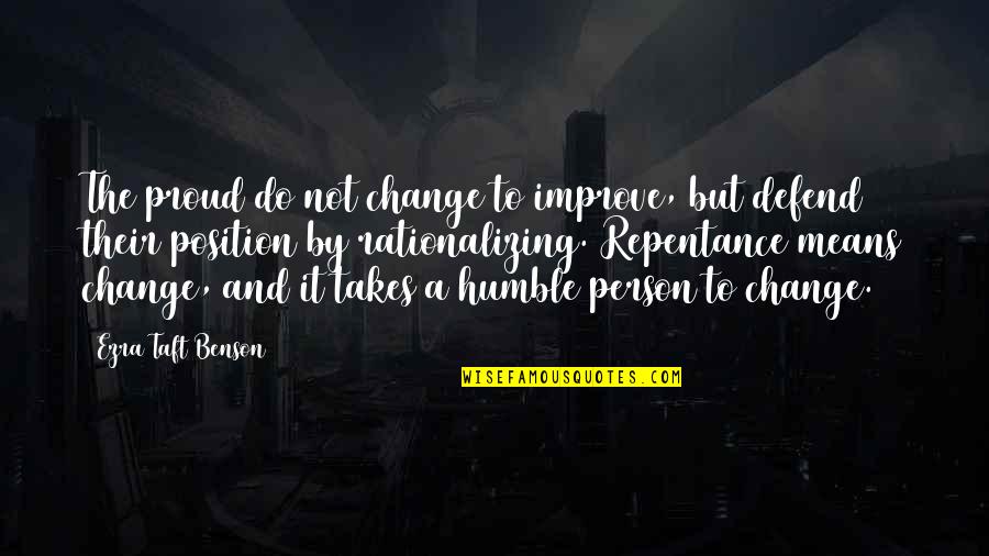 Rationalizing Quotes By Ezra Taft Benson: The proud do not change to improve, but