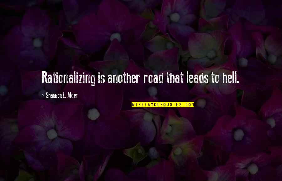 Rationalizing Quotes By Shannon L. Alder: Rationalizing is another road that leads to hell.