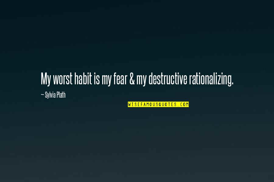 Rationalizing Quotes By Sylvia Plath: My worst habit is my fear & my
