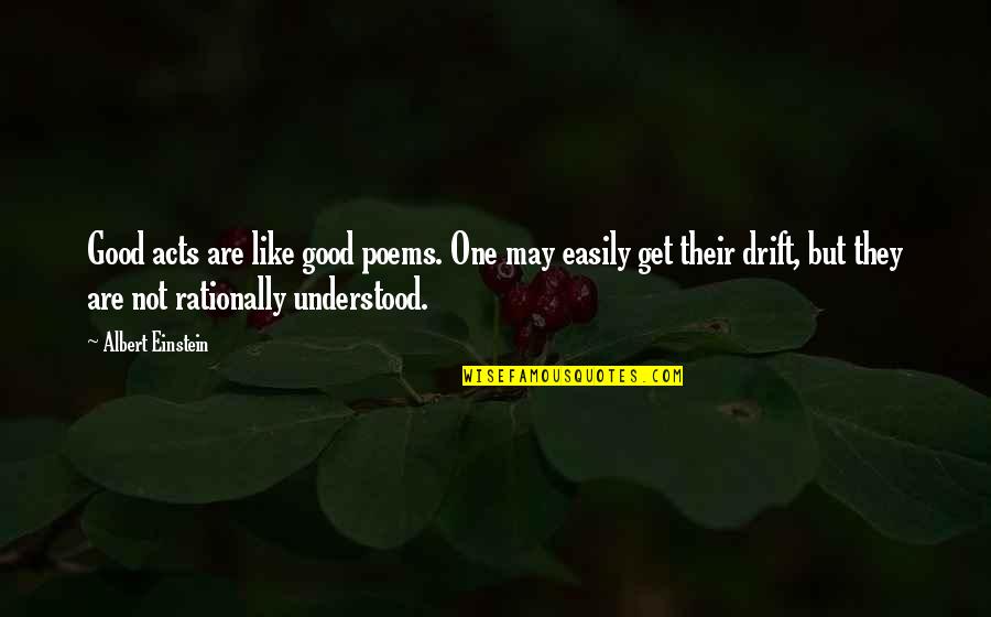 Rationally Quotes By Albert Einstein: Good acts are like good poems. One may