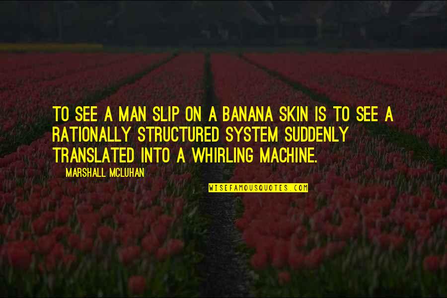 Rationally Quotes By Marshall McLuhan: To see a man slip on a banana