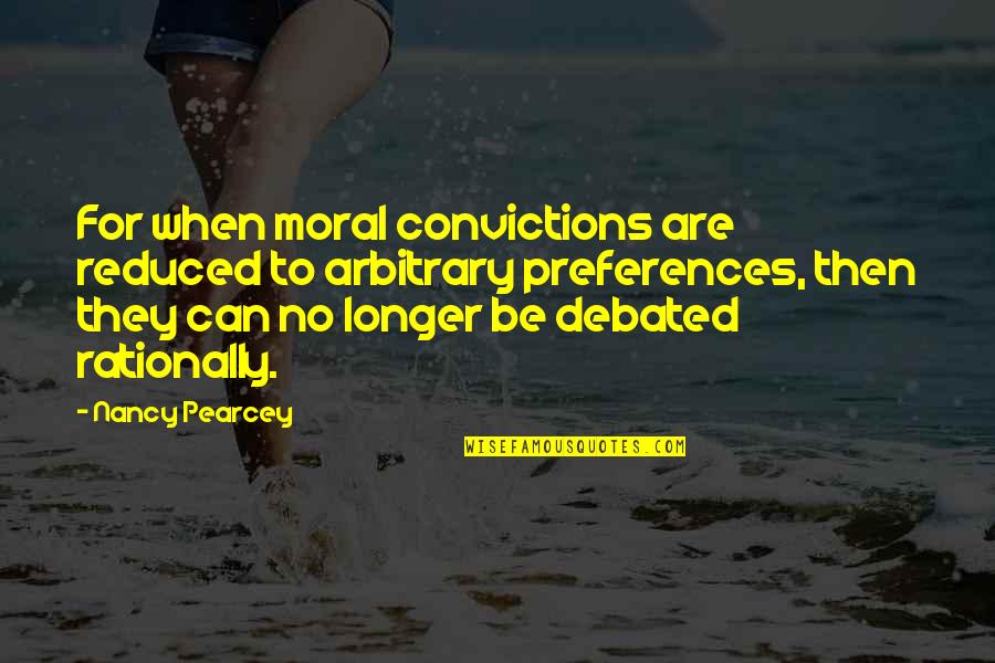 Rationally Quotes By Nancy Pearcey: For when moral convictions are reduced to arbitrary